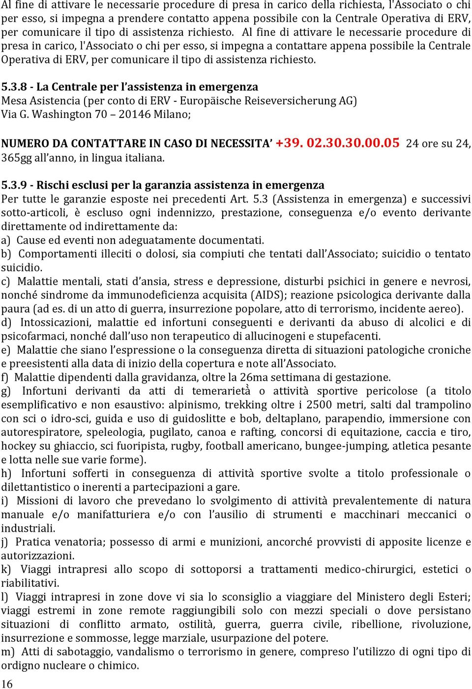 Al fine di attivare le necessarie procedure di presa in carico, l'associato o chi per esso, si impegna a contattare appena possibile la Centrale Operativa di ERV, per  5.3.