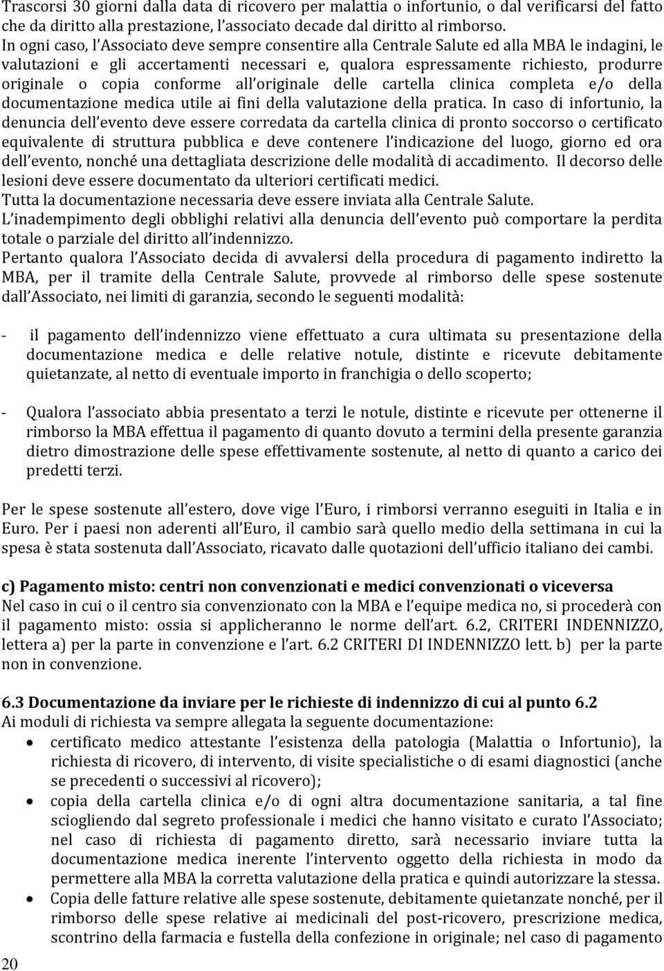 copia conforme all originale delle cartella clinica completa e/o della documentazione medica utile ai fini della valutazione della pratica.