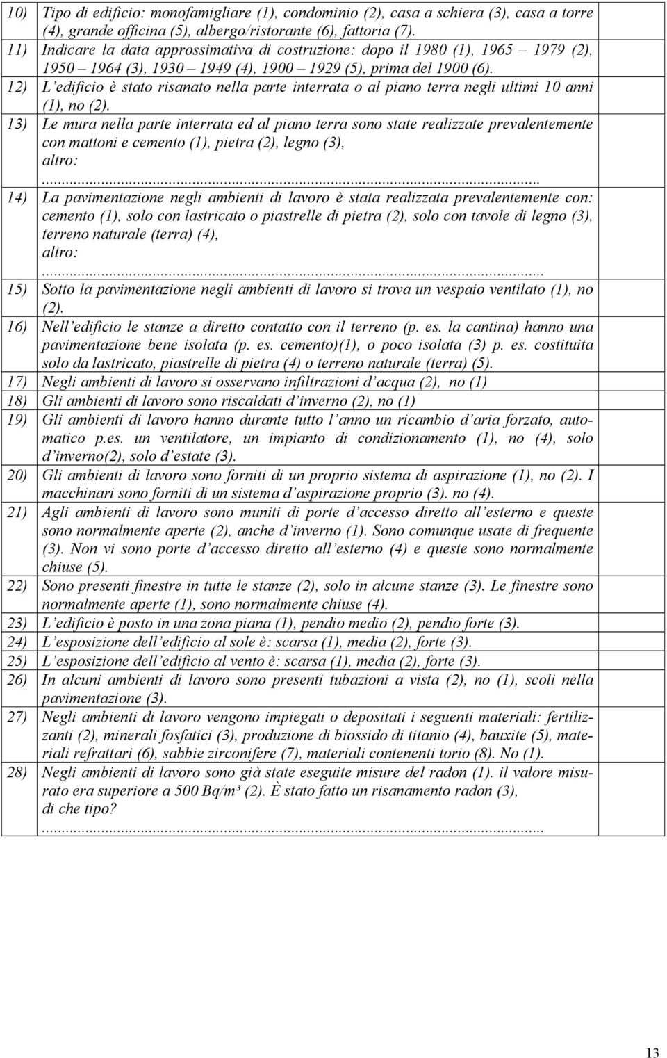 12) L edificio è stato risanato nella parte interrata o al piano terra negli ultimi 10 anni (1), no (2).