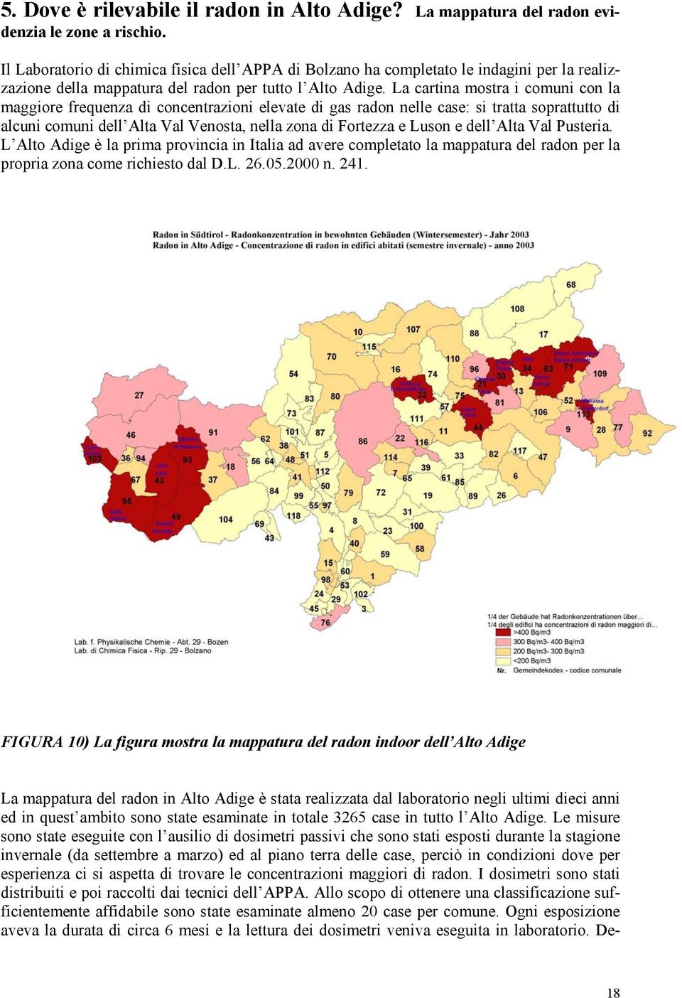 La cartina mostra i comuni con la maggiore frequenza di concentrazioni elevate di gas radon nelle case: si tratta soprattutto di alcuni comuni dell Alta Val Venosta, nella zona di Fortezza e Luson e
