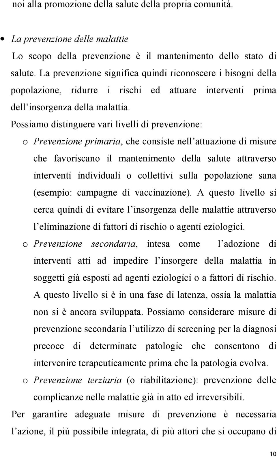 Possiamo distinguere vari livelli di prevenzione: o Prevenzione primaria, che consiste nell attuazione di misure che favoriscano il mantenimento della salute attraverso interventi individuali o