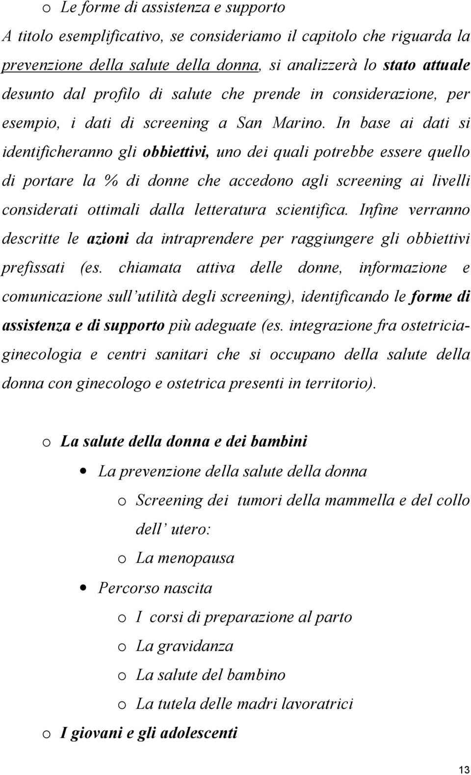 In base ai dati si identificheranno gli obbiettivi, uno dei quali potrebbe essere quello di portare la % di donne che accedono agli screening ai livelli considerati ottimali dalla letteratura