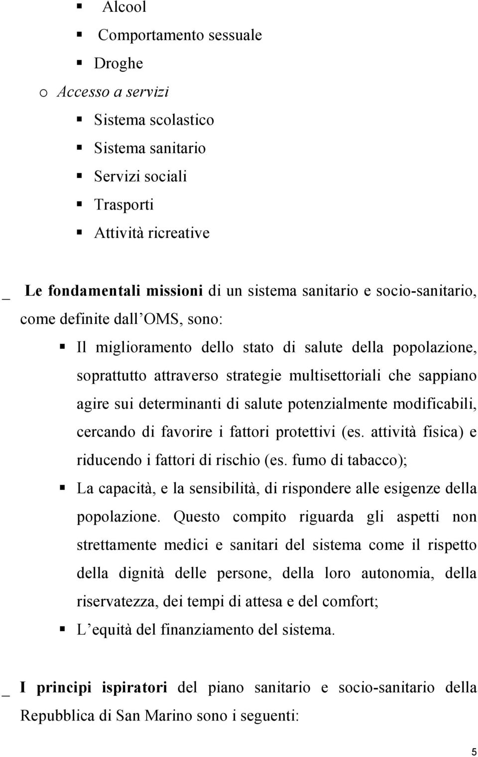 potenzialmente modificabili, cercando di favorire i fattori protettivi (es. attività fisica) e riducendo i fattori di rischio (es.