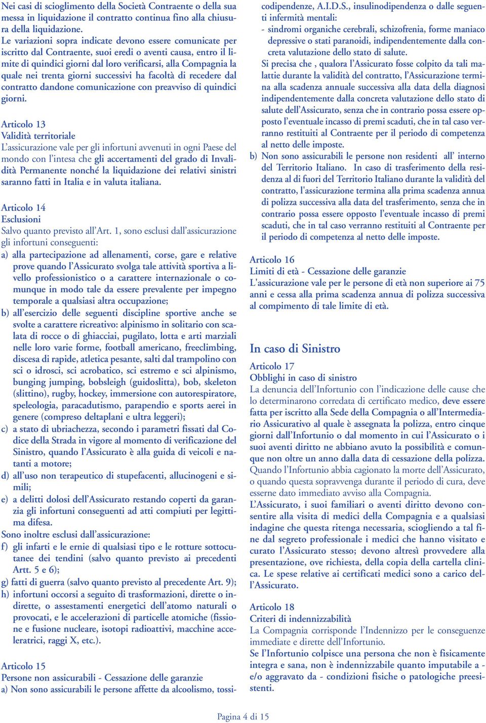 trenta giorni successivi ha facoltà di recedere dal contratto dandone comunicazione con preavviso di quindici giorni.