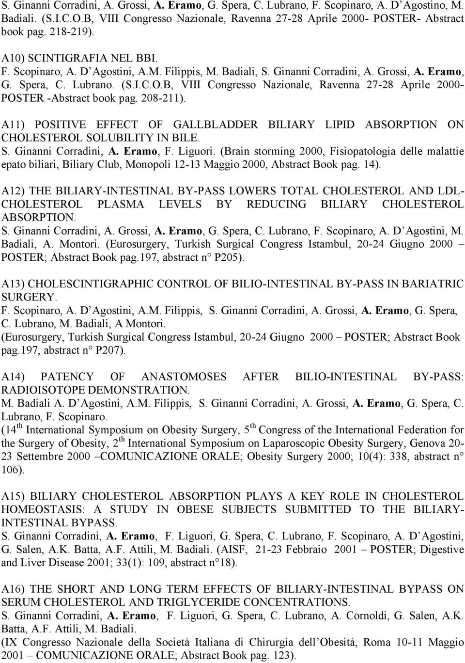 B, VIII Congresso Nazionale, Ravenna 27-28 Aprile 2000- POSTER -Abstract book pag. 208-211). A11) POSITIVE EFFECT OF GALLBLADDER BILIARY LIPID ABSORPTION ON CHOLESTEROL SOLUBILITY IN BILE. S. Ginanni Corradini, A.