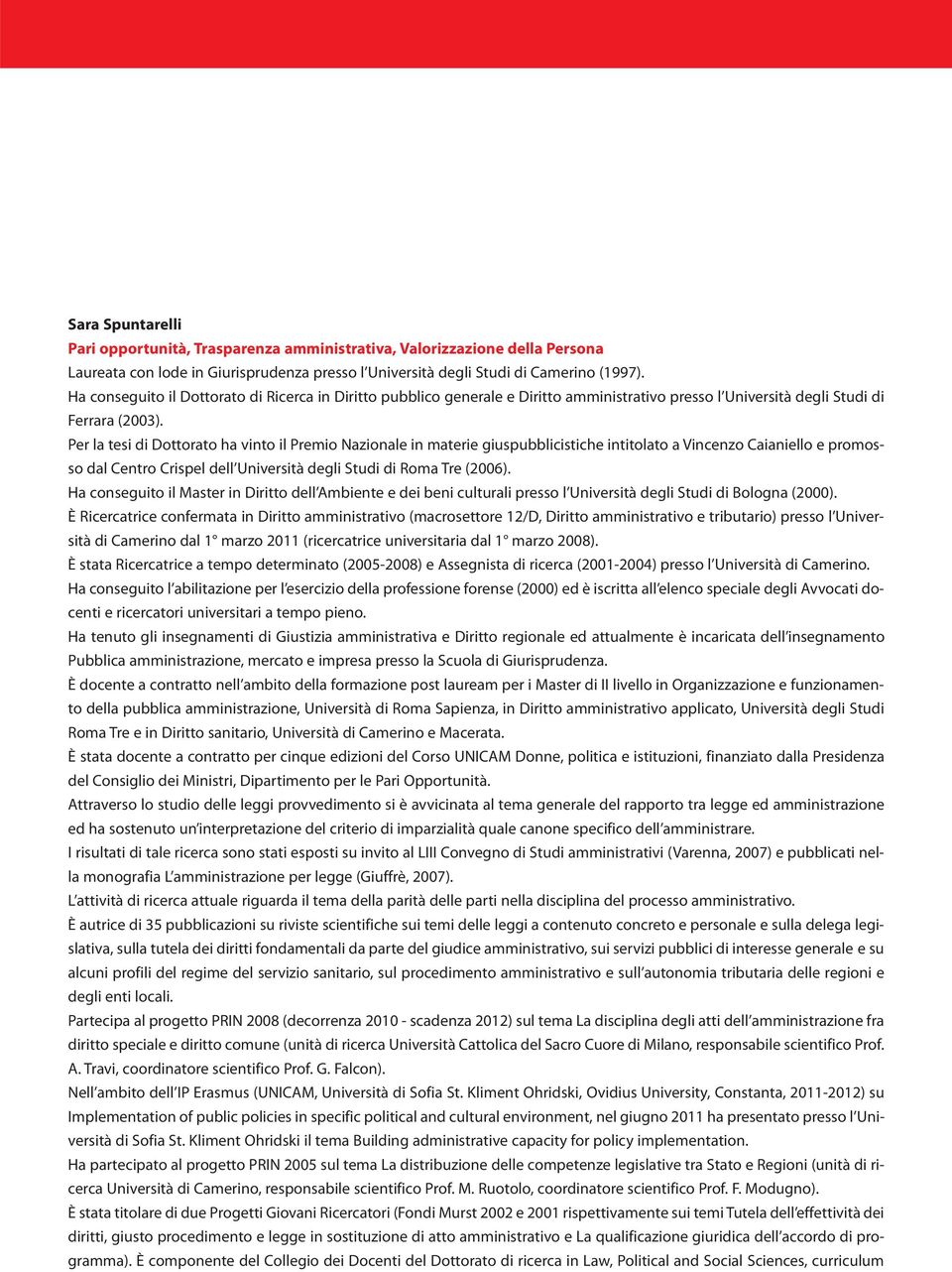 Per la tesi di Dottorato ha vito il Premio Nazioale i materie giuspubblicistiche ititolato a Vicezo Caiaiello e promosso dal Cetro Crispel dell Uiversità degli Studi di Roma Tre (2006).