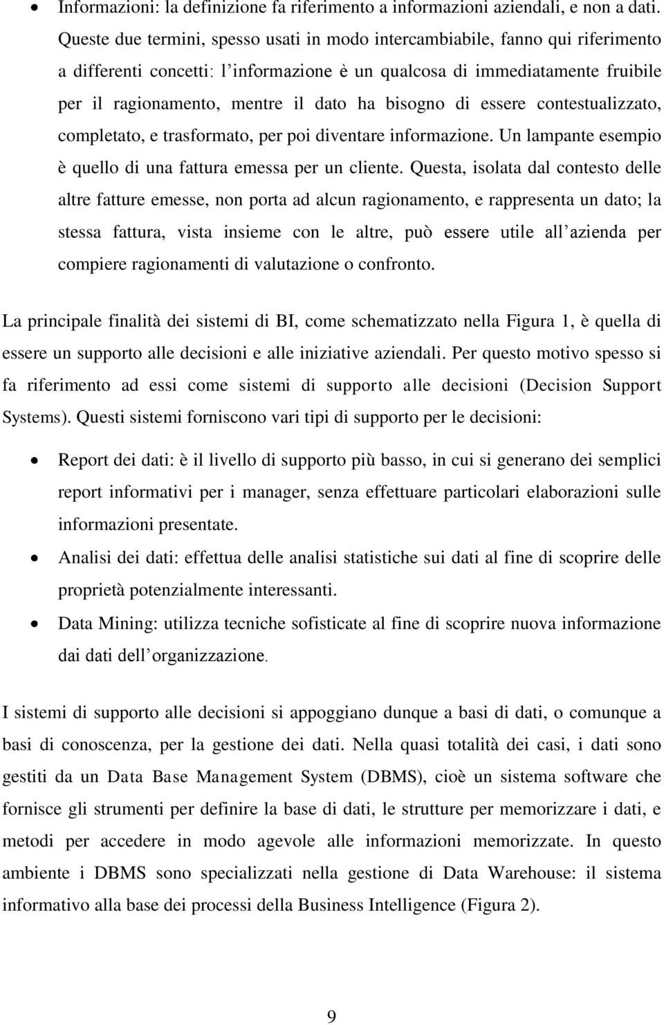 bisogno di essere contestualizzato, completato, e trasformato, per poi diventare informazione. Un lampante esempio è quello di una fattura emessa per un cliente.