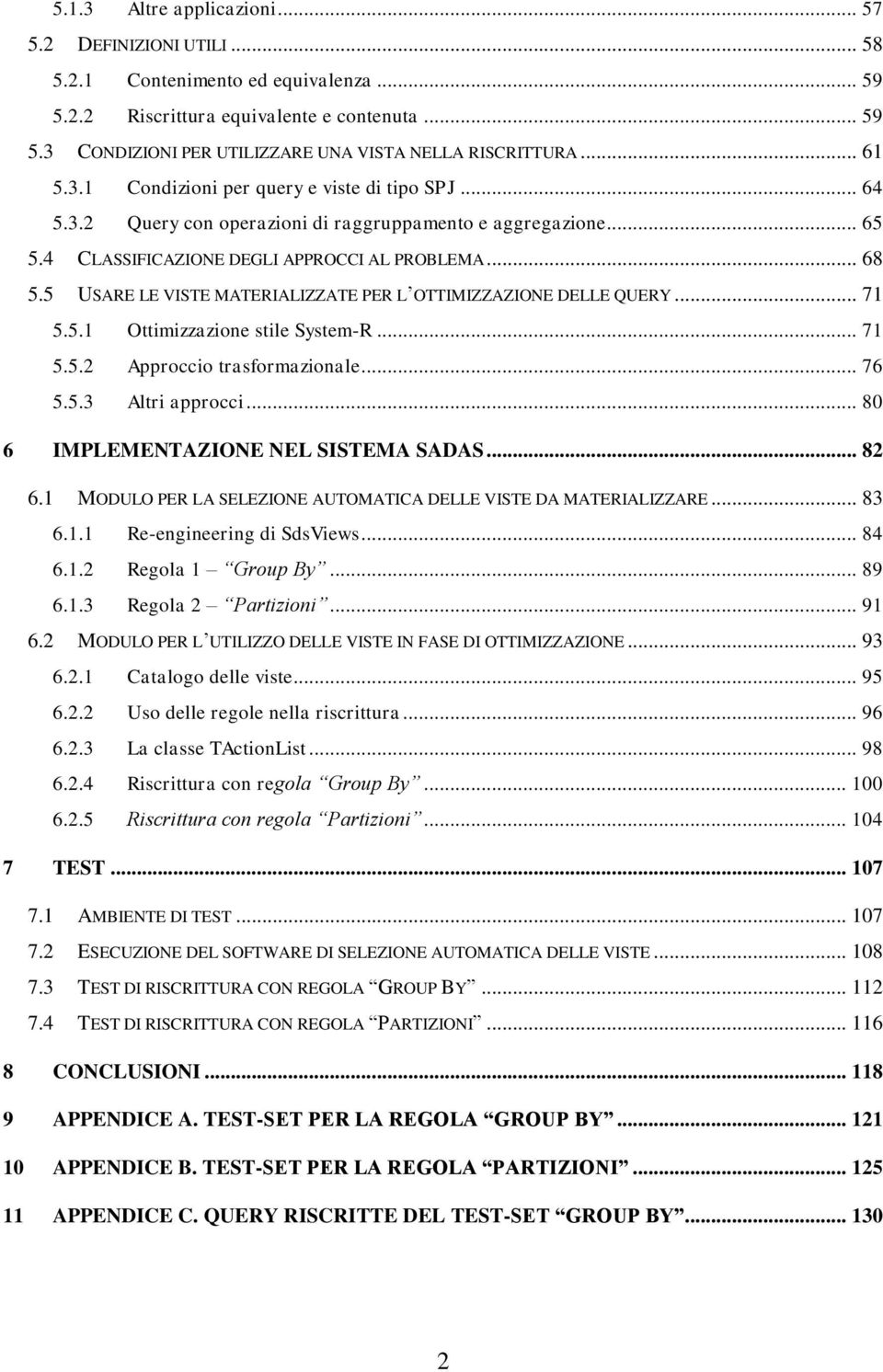 5 USARE LE VISTE MATERIALIZZATE PER L OTTIMIZZAZIONE DELLE QUERY... 71 5.5.1 Ottimizzazione stile System-R... 71 5.5.2 Approccio trasformazionale... 76 5.5.3 Altri approcci.