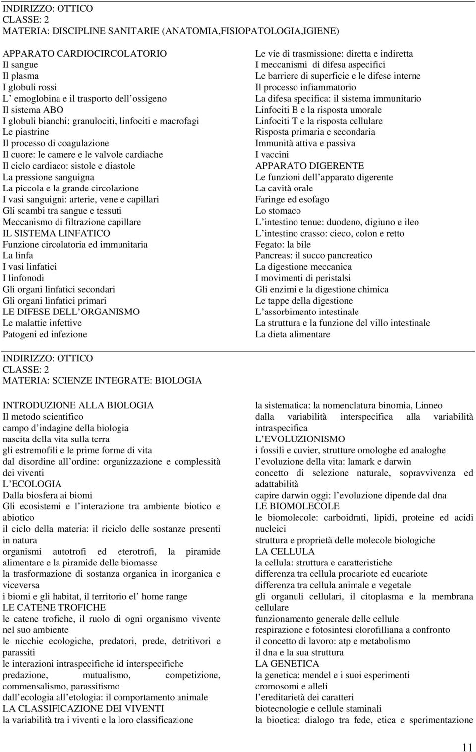 piccola e la grande circolazione I vasi sanguigni: arterie, vene e capillari Gli scambi tra sangue e tessuti Meccanismo di filtrazione capillare IL SISTEMA LINFATICO Funzione circolatoria ed