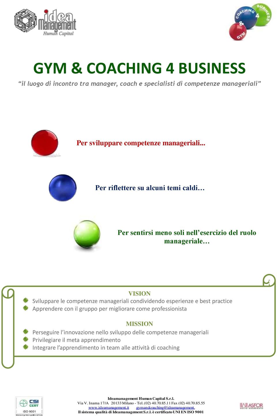 .. Per riflettere su alcuni temi caldi Per sentirsi meno soli nell esercizio del ruolo manageriale VISION Sviluppare le competenze