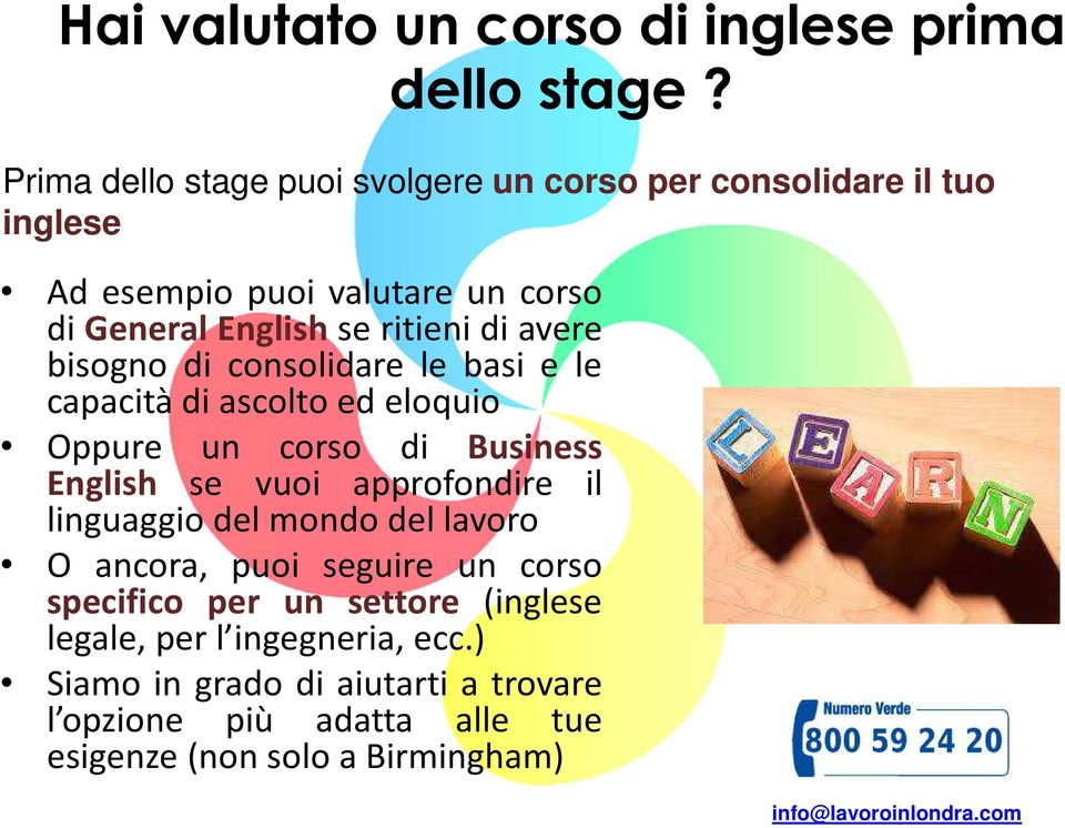 di avere bisogno di consolidare le basi e le capacità di ascolto ed eloquio Oppure un corso di Business English se vuoi approfondire il