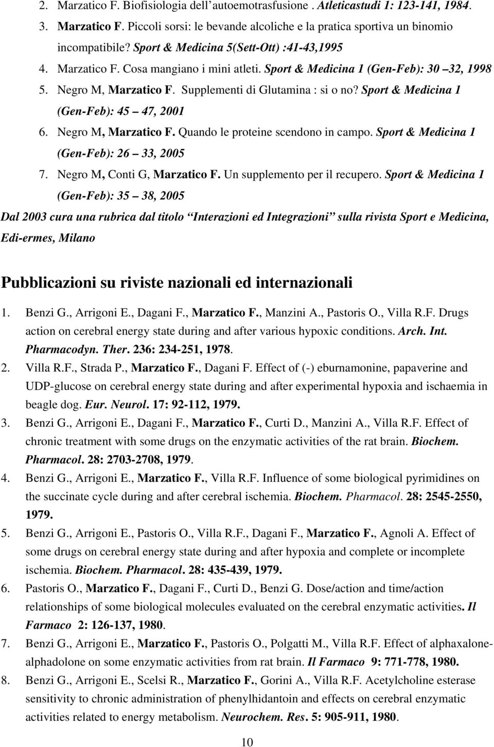 Sport & Medicina 1 (Gen-Feb): 45 47, 2001 6. Negro M, Marzatico F. Quando le proteine scendono in campo. Sport & Medicina 1 (Gen-Feb): 26 33, 2005 7. Negro M, Conti G, Marzatico F.