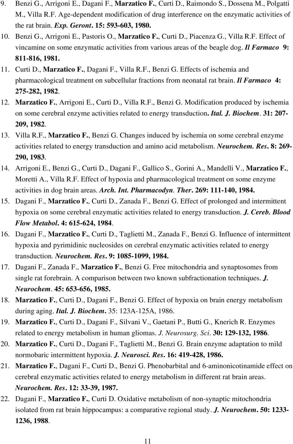 Il Farmaco 9: 811-816, 1981. 11. Curti D., Marzatico F., Dagani F., Villa R.F., Benzi G. Effects of ischemia and pharmacological treatment on subcellular fractions from neonatal rat brain.