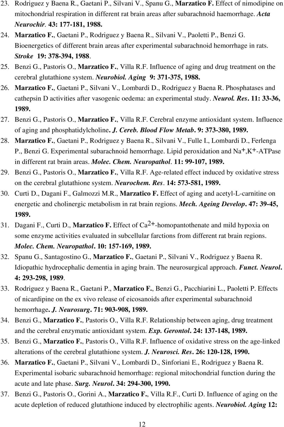 Stroke 19: 378-394, 1988. 25. Benzi G., Pastoris O., Marzatico F., Villa R.F. Influence of aging and drug treatment on the cerebral glutathione system. Neurobiol. Aging 9: 371-375, 1988. 26.