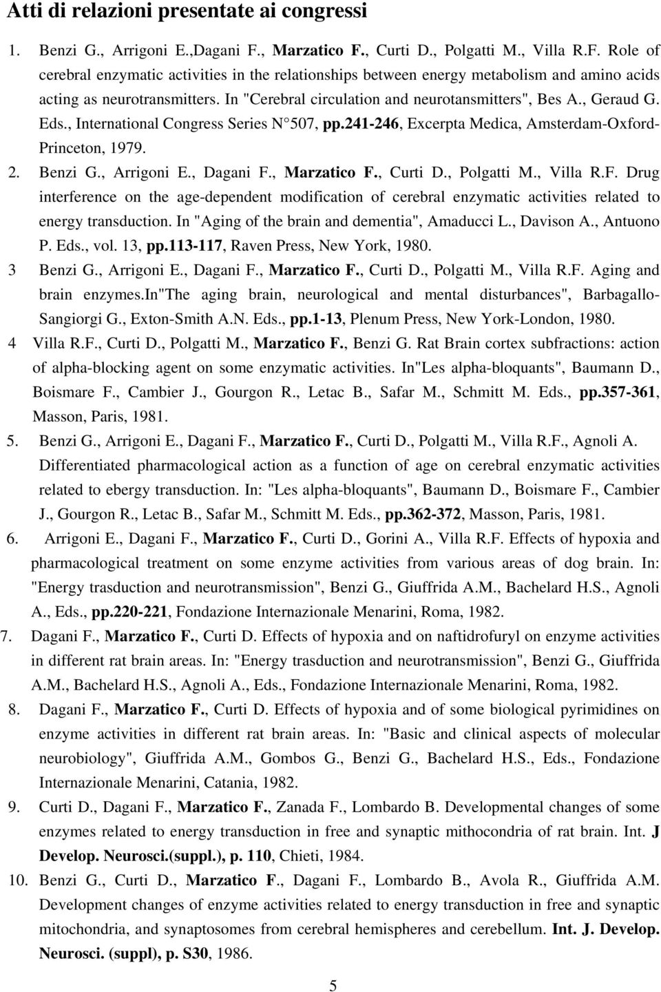 In "Cerebral circulation and neurotansmitters", Bes A., Geraud G. Eds., International Congress Series N 507, pp.241-246, Excerpta Medica, Amsterdam-Oxford- Princeton, 1979. 2. Benzi G., Arrigoni E.