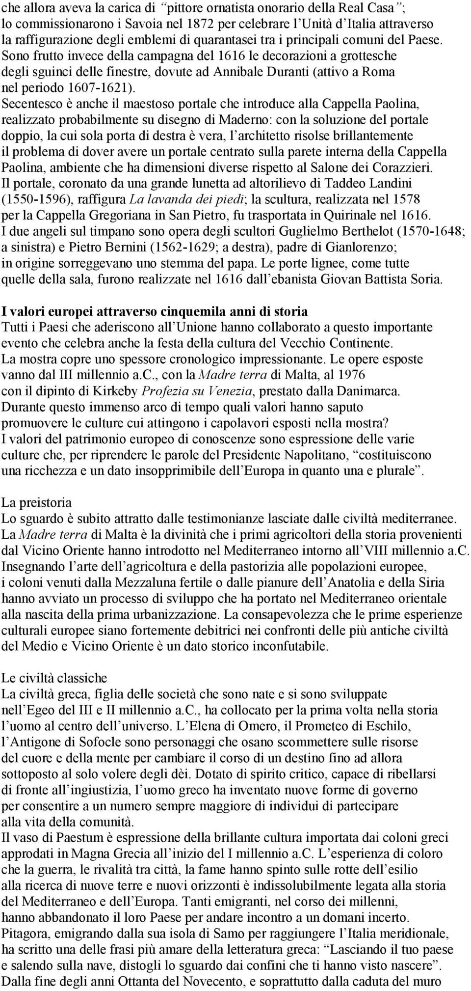 Sono frutto invece della campagna del 1616 le decorazioni a grottesche degli sguinci delle finestre, dovute ad Annibale Duranti (attivo a Roma nel periodo 1607-1621).