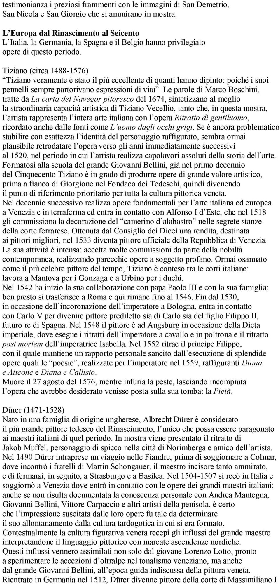 Tiziano (circa 1488-1576) Tiziano veramente è stato il più eccellente di quanti hanno dipinto: poiché i suoi pennelli sempre partorivano espressioni di vita.