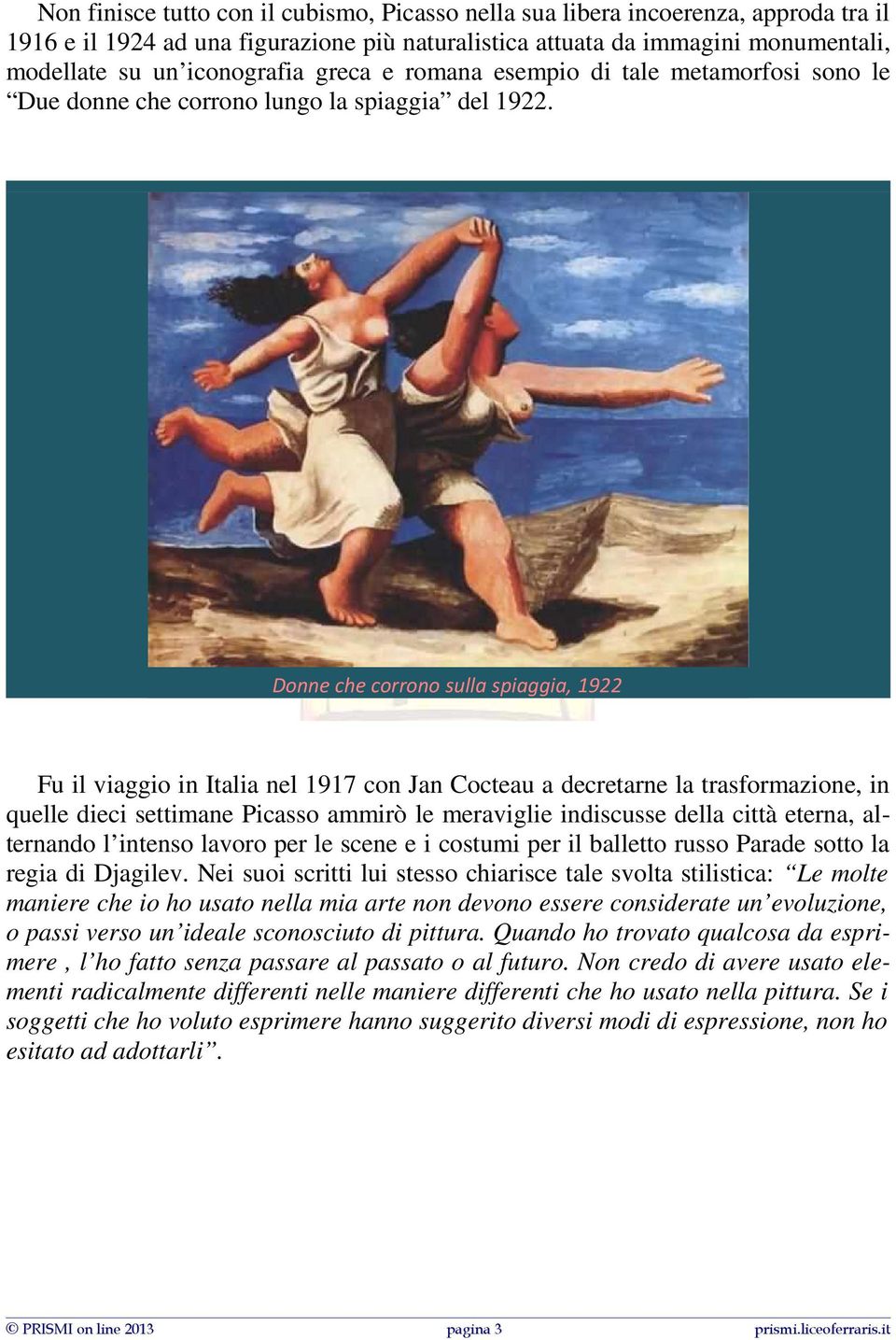 Donne che corrono sulla spiaggia, 1922 Fu il viaggio in Italia nel 1917 con Jan Cocteau a decretarne la trasformazione, in quelle dieci settimane Picasso ammirò le meraviglie indiscusse della città