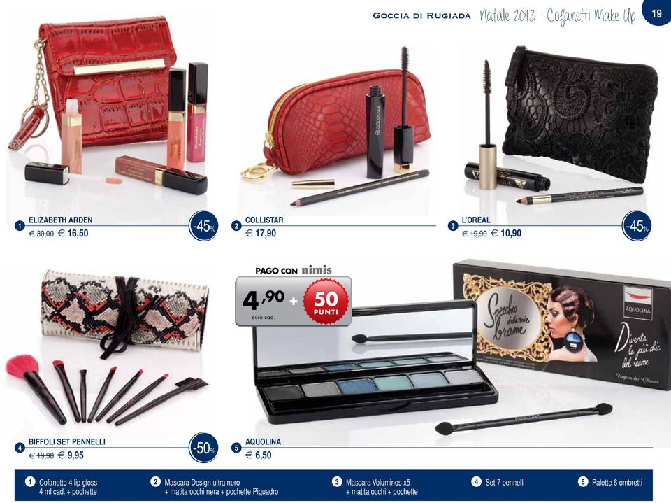 50 punti BIFFOLI SET PENNELLI -50% e 9,90 e 9,95 5 AQUOLINA e 6,50 Cofanetto lip gloss Mascara