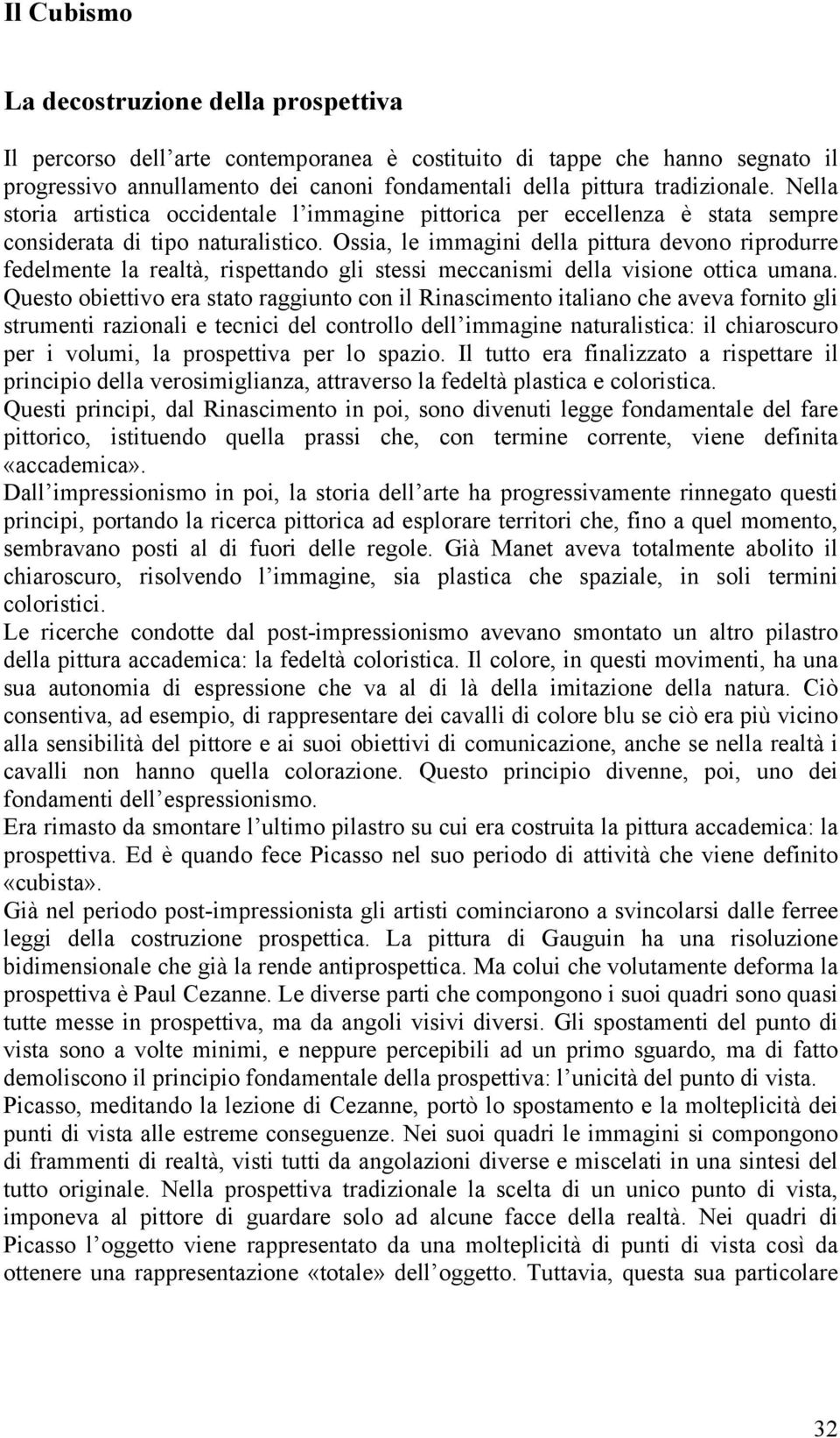 Ossia, le immagini della pittura devono riprodurre fedelmente la realtà, rispettando gli stessi meccanismi della visione ottica umana.