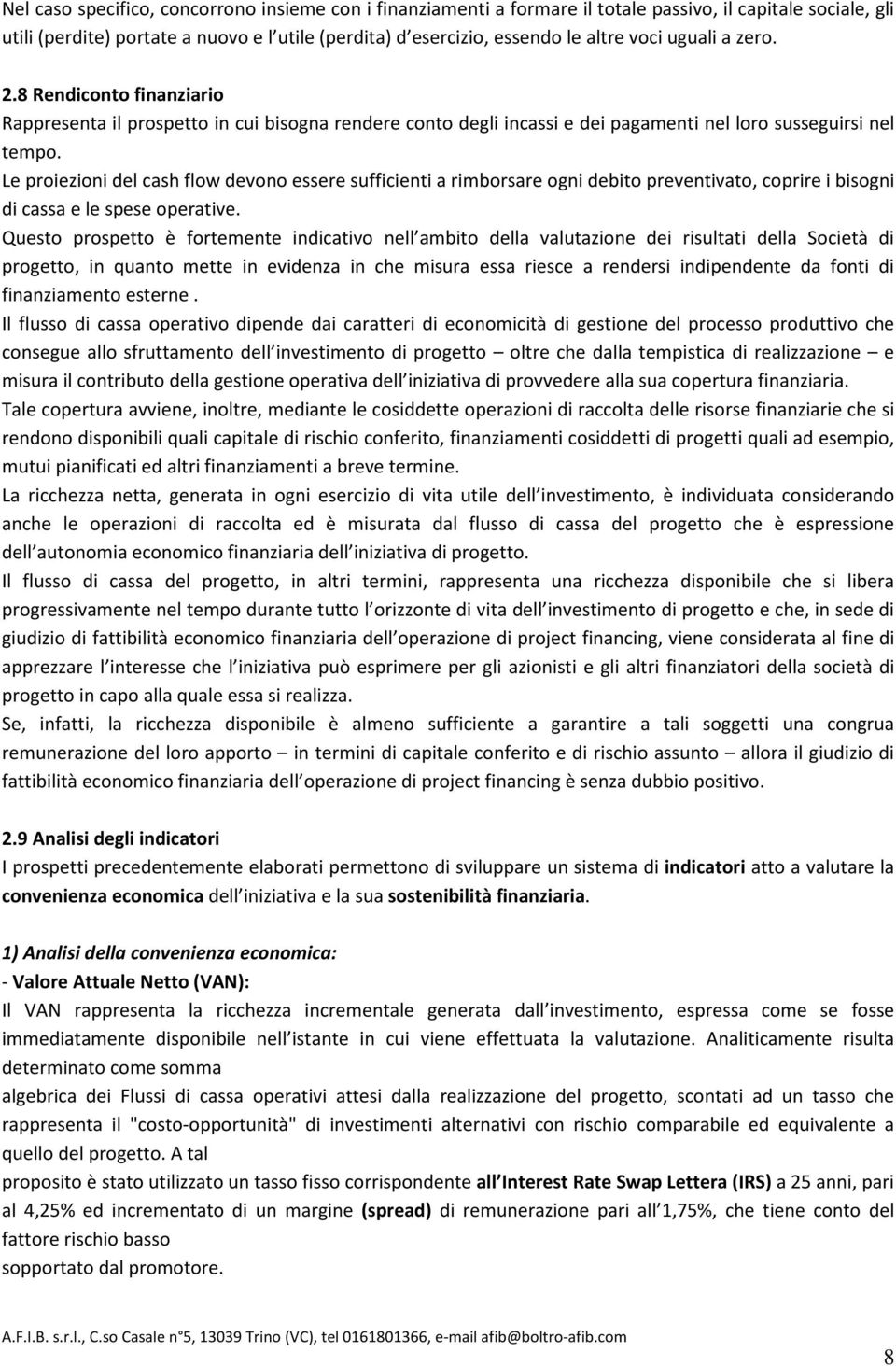 Le proiezioni del cash flow devono essere sufficienti a rimborsare ogni debito preventivato, coprire i bisogni di cassa e le spese operative.