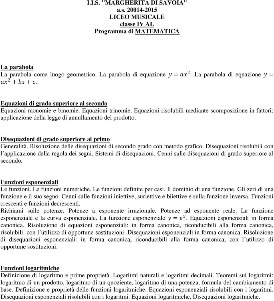 Disequazioni di grado superiore al primo Generalità. Risoluzione delle disequazioni di secondo grado con metodo grafico. Disequazioni risolubili con l applicazione della regola dei segni.