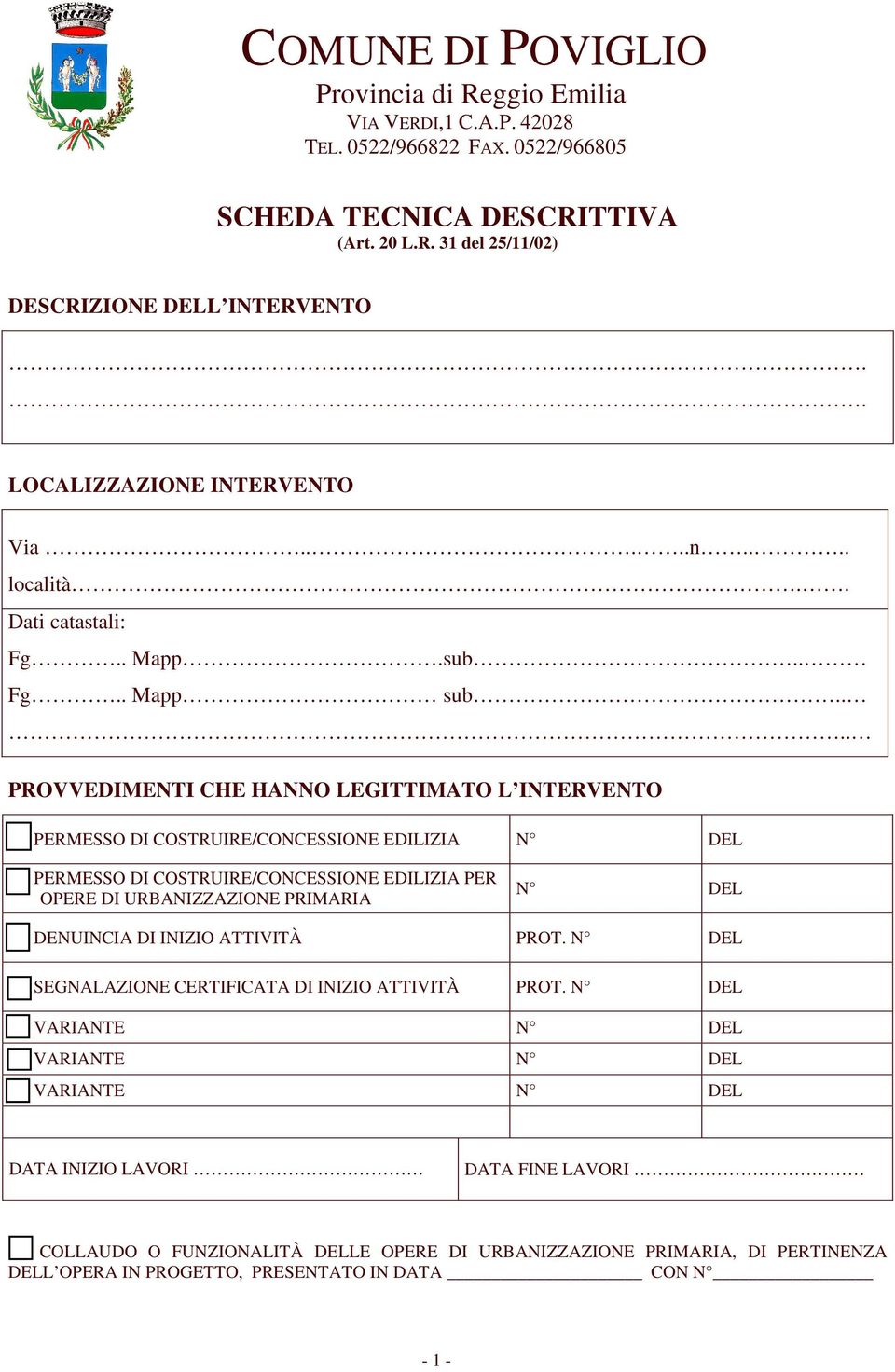 ... PROVVEDIMENTI CHE HANNO LEGITTIMATO L INTERVENTO PERMESSO DI COSTRUIRE/CONCESSIONE EDILIZIA N DEL PERMESSO DI COSTRUIRE/CONCESSIONE EDILIZIA PER OPERE DI URBANIZZAZIONE PRIMARIA N DEL