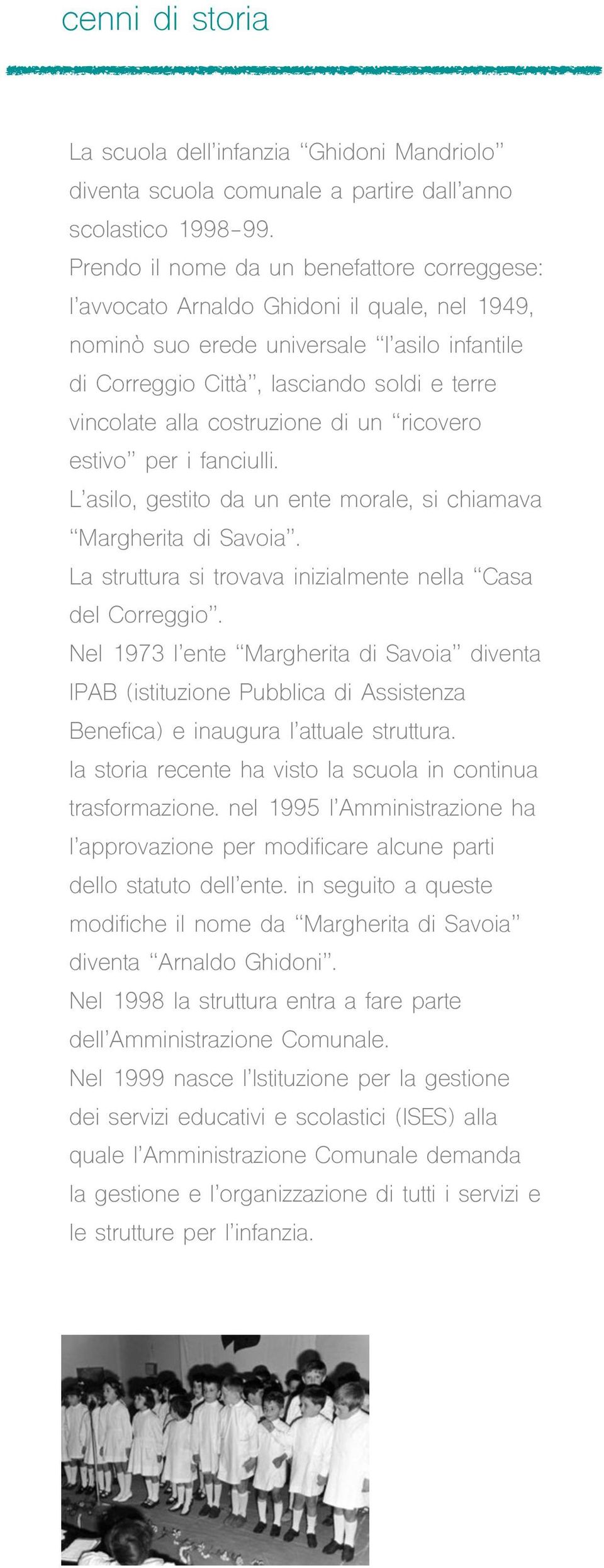 costruzione di un ricovero estivo per i fanciulli. L asilo, gestito da un ente morale, si chiamava Margherita di Savoia. La struttura si trovava inizialmente nella Casa del Correggio.