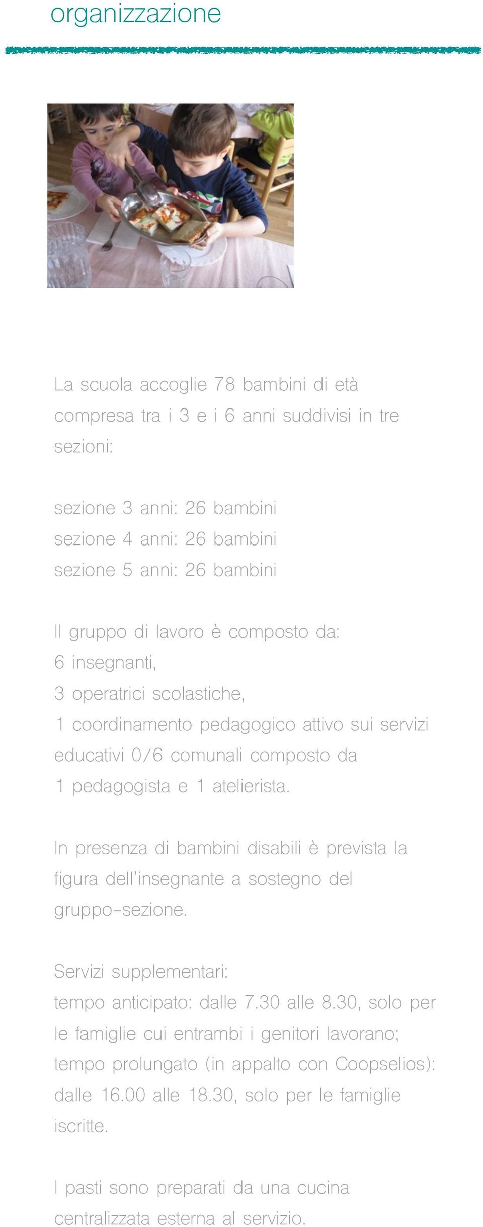 In presenza di bambini disabili è prevista la figura dell insegnante a sostegno del gruppo-sezione. Servizi supplementari: tempo anticipato: dalle 7.30 alle 8.