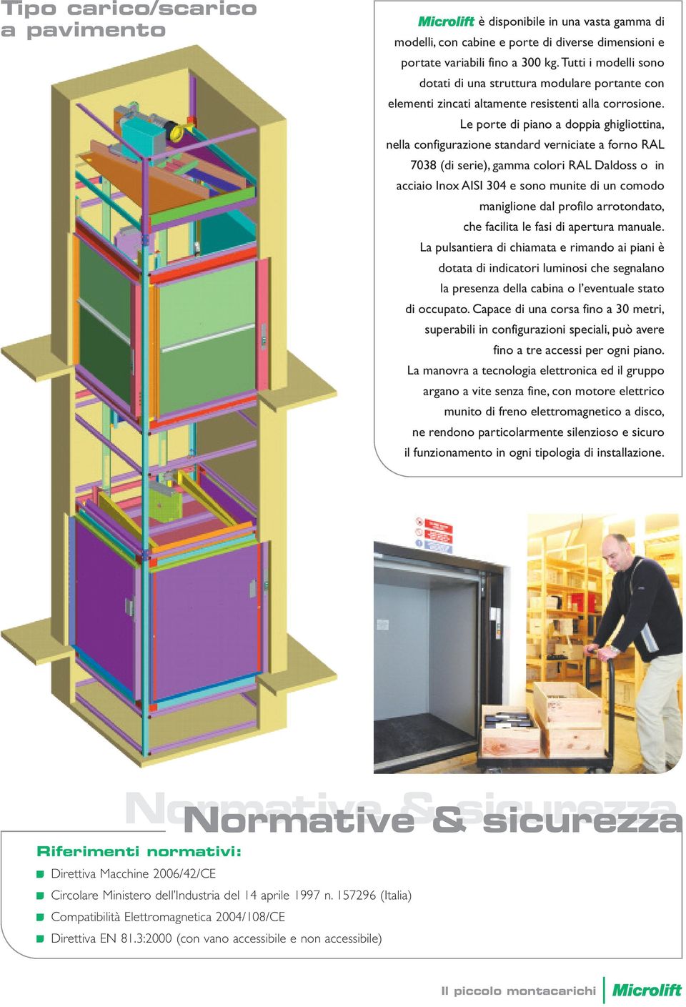 Le porte di piano a doppia ghigliottina, nella configurazione standard verniciate a forno RAL 7038 (di serie), gamma colori RAL Daldoss o in acciaio Inox AISI 304 e sono munite di un comodo