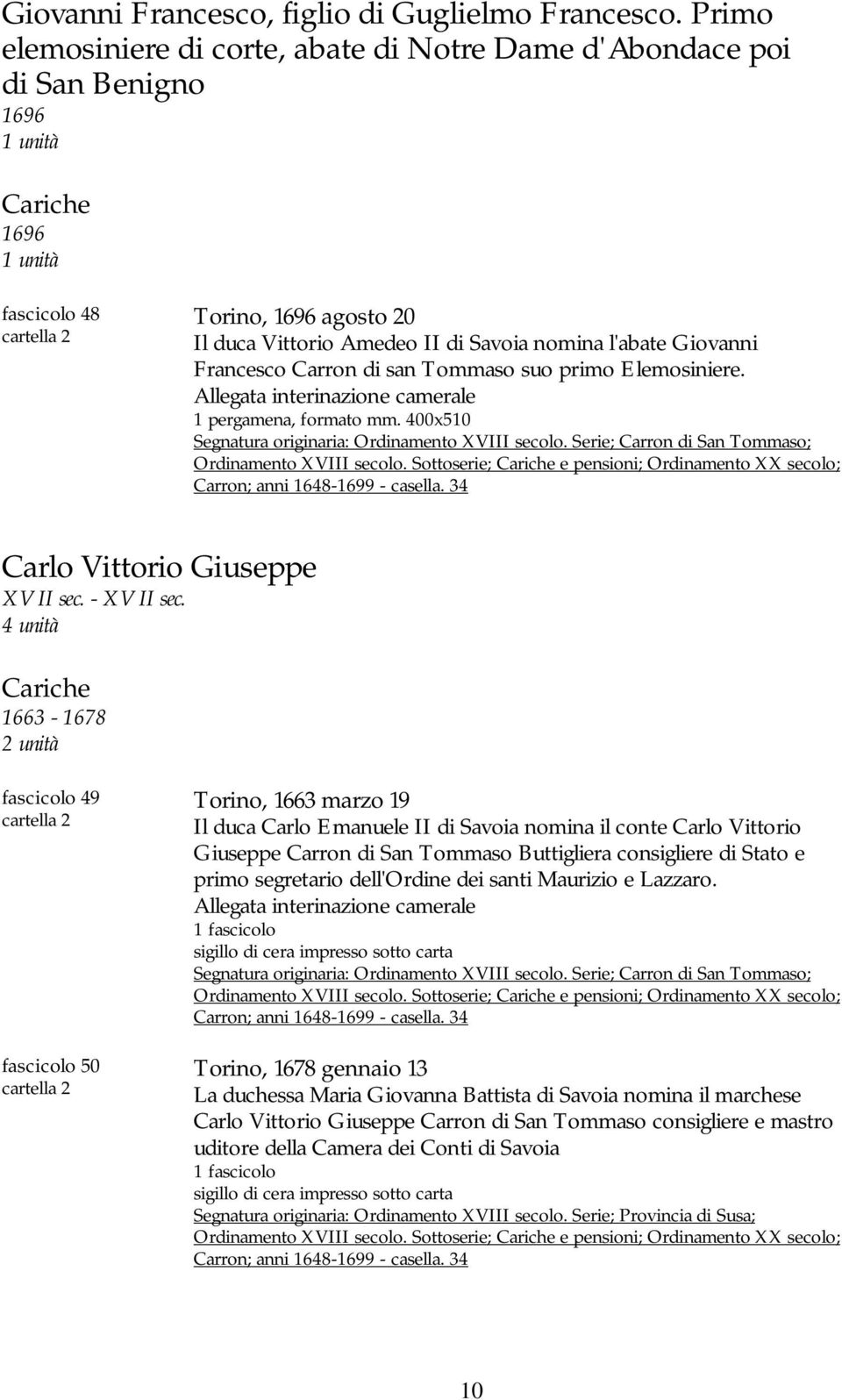 Giovanni Francesco Carron di san Tommaso suo primo Elemosiniere. Allegata interinazione camerale 1 pergamena, formato mm. 400x510 Segnatura originaria: Ordinamento XVIII secolo.