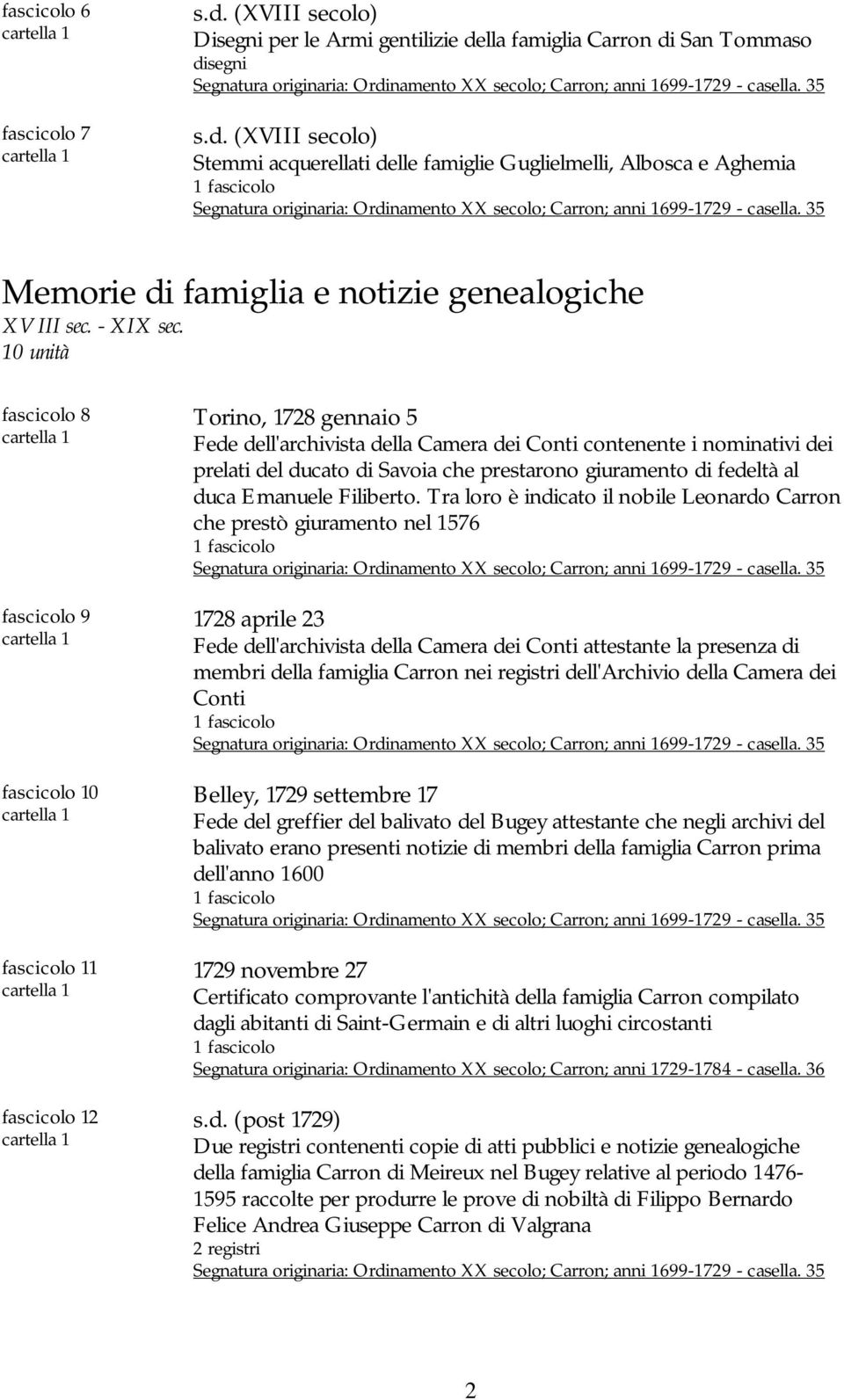 lla famiglia Carron di San Tommaso disegni Segnatura originaria: Ordinamento XX secolo; Carron; anni 1699-1729 - casella. 35 s.d. (XVIII secolo) Stemmi acquerellati delle famiglie Guglielmelli, Albosca e Aghemia Segnatura originaria: Ordinamento XX secolo; Carron; anni 1699-1729 - casella.