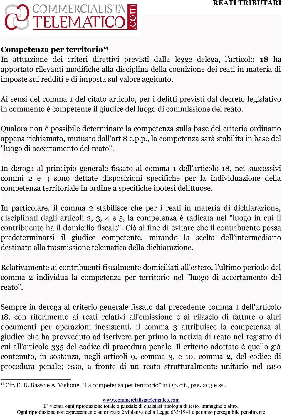 Ai sensi del comma 1 del citato articolo, per i delitti previsti dal decreto legislativo in commento è competente il giudice del luogo di commissione del reato.