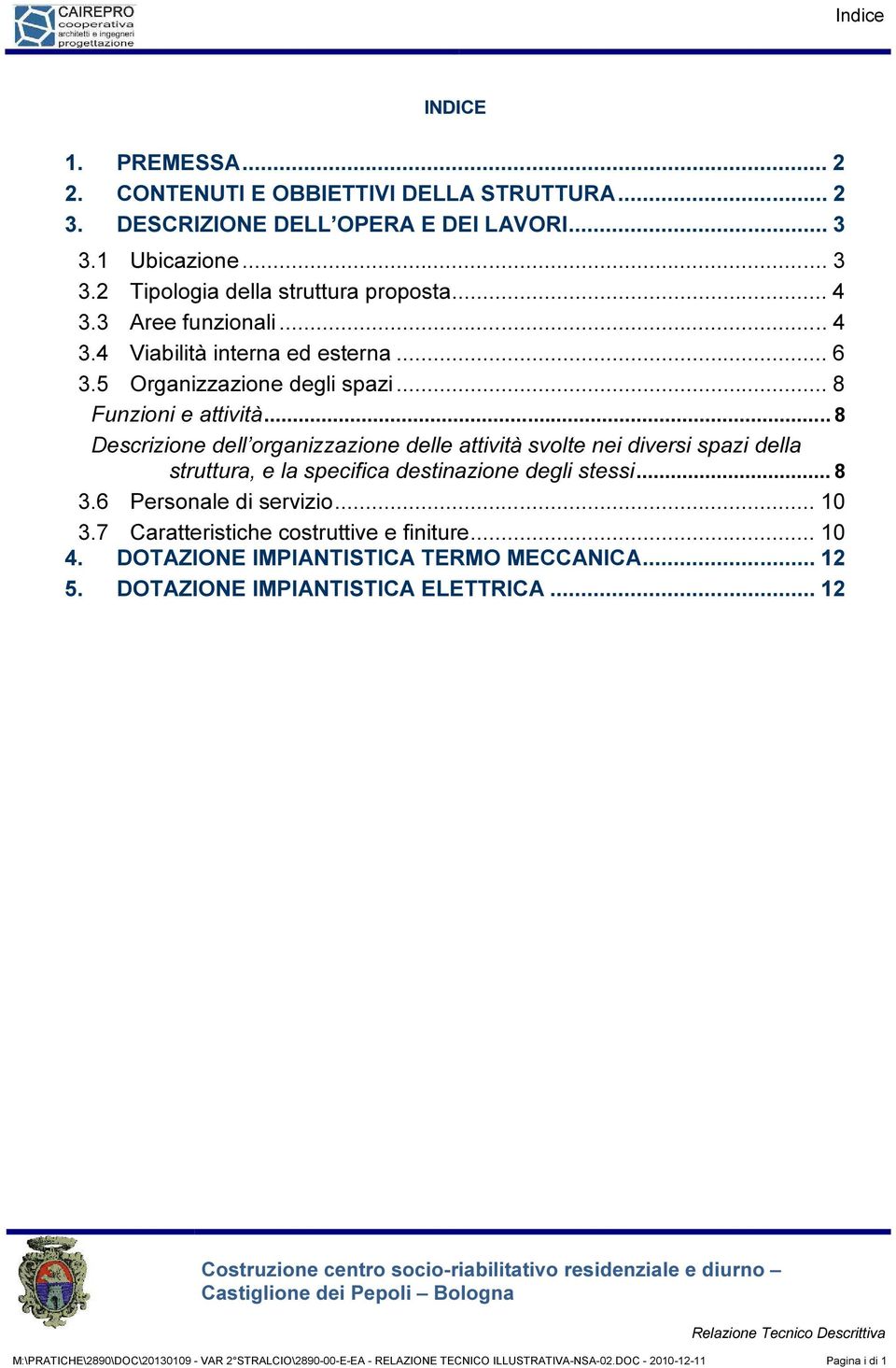 .. 8 Descrizione dell organizzazione delle attività svolte nei diversi spazi della struttura, e la specifica destinazione degli stessi... 8 3.6 Personale di servizio... 10 3.