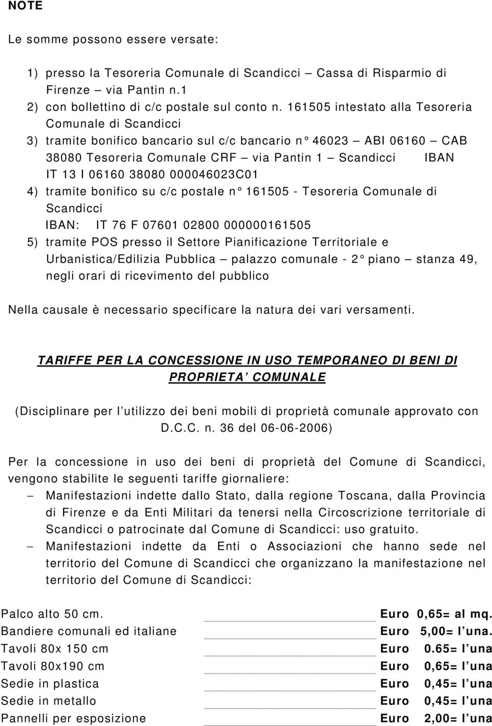 000046023C01 4) tramite bonifico su c/c postale n 161505 - Tesoreria Comunale di Scandicci IBAN: IT 76 F 07601 02800 000000161505 5) tramite POS presso il Settore Pianificazione Territoriale e