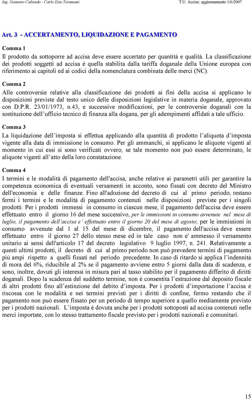 (NC). Alle controversie relative alla classificazione dei prodotti ai fini della accisa si applicano le disposizioni previste dal testo unico delle disposizioni legislative in materia doganale,