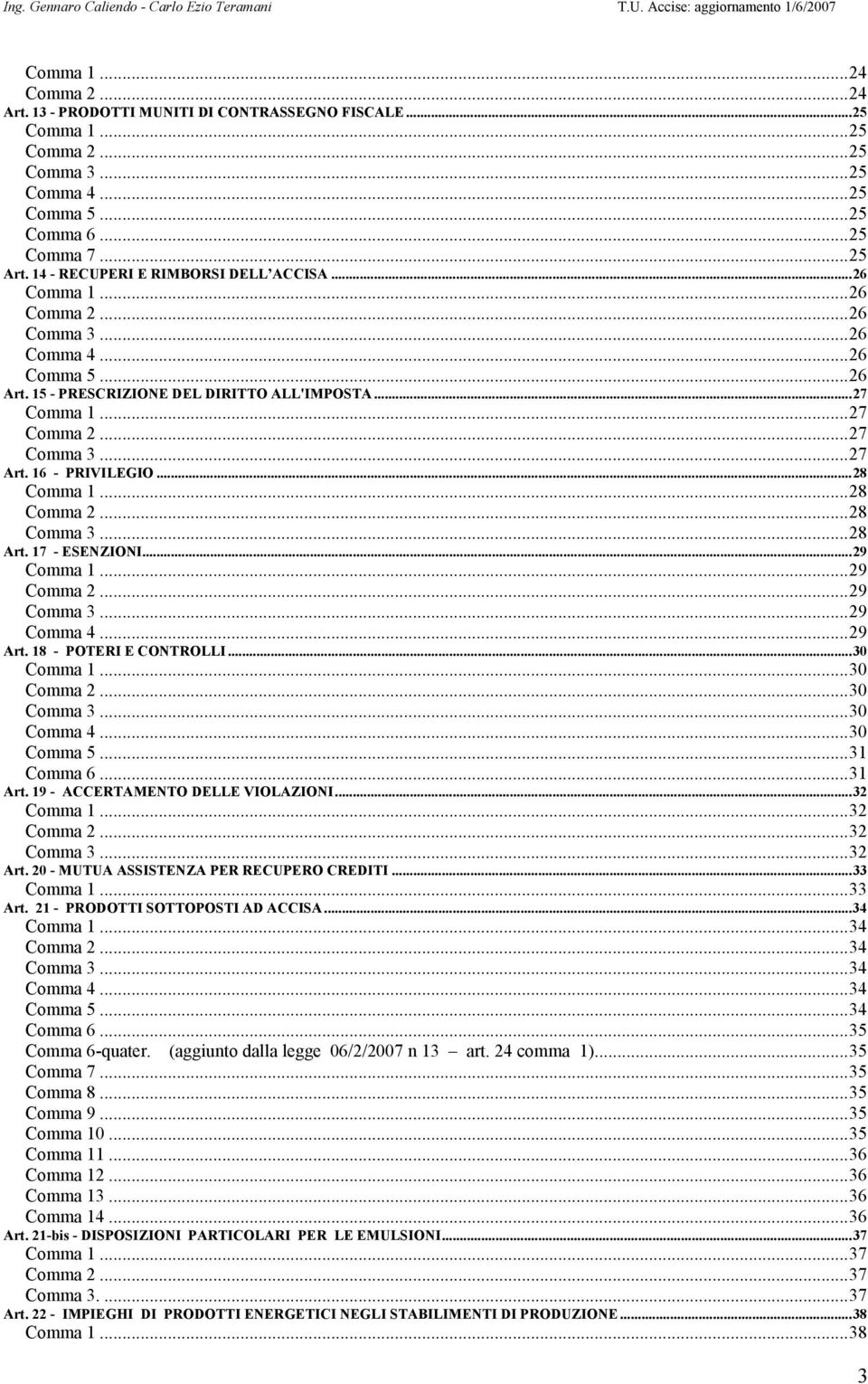 18 - POTERI E CONTROLLI...30...30...30...30 Comma 4...30 Comma 5...31 Comma 6...31 Art. 19 - ACCERTAMENTO DELLE VIOLAZIONI...32...32...32...32 Art. 20 - MUTUA ASSISTENZA PER RECUPERO CREDITI...33.