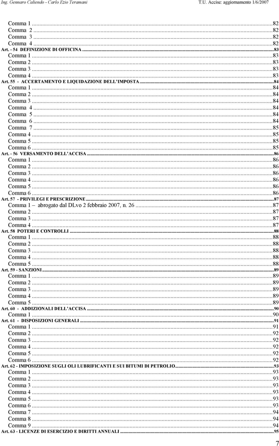 ..87 abrogato dal DLvo 2 febbraio 2007, n. 26...87...87...87 Comma 4...87 Art. 58 POTERI E CONTROLLI...88...88...88...88 Comma 4...88 Comma 5...88 Art. 59 - SANZIONI...89...89...89...89 Comma 4.