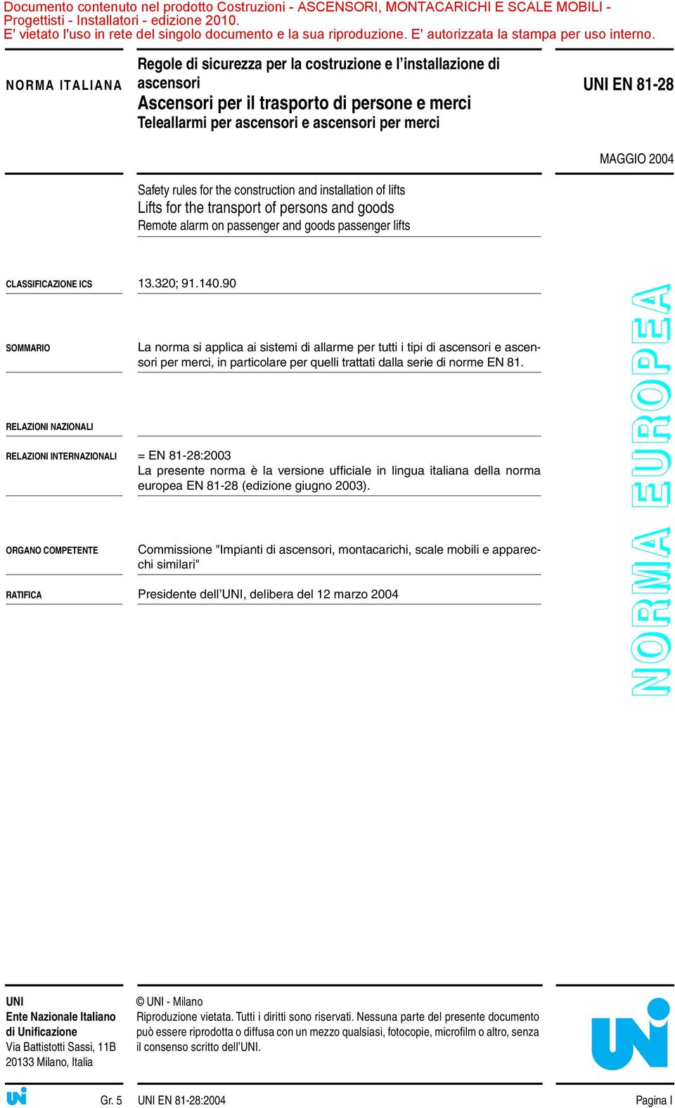 90 SOMMARIO RELAZIONI NAZIONALI La norma si applica ai sistemi di allarme per tutti i tipi di ascensori e ascensori per merci, in particolare per quelli trattati dalla serie di norme EN 81.