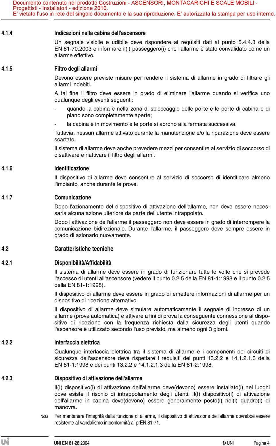 A tal fine il filtro deve essere in grado di eliminare l'allarme quando si verifica uno qualunque degli eventi seguenti: - quando la cabina è nella zona di sbloccaggio delle porte e le porte di