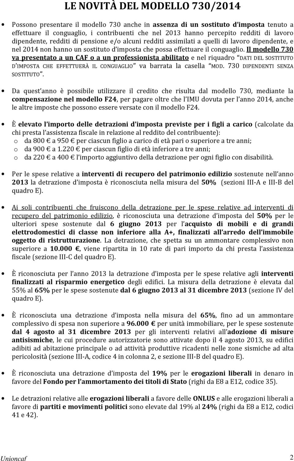 Il modello 730 va presentato a un CAF o a un professionista abilitato e nel riquadro DATI DEL SOSTITUTO D IMPOSTA CHE EFFETTUERÀ IL CONGUAGLIO va barrata la casella MOD.