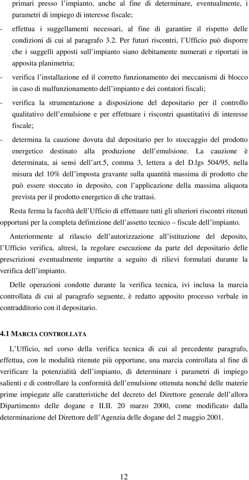 Per futuri riscontri, l Ufficio può disporre che i suggelli apposti sull impianto siano debitamente numerati e riportati in apposita planimetria; - verifica l installazione ed il corretto