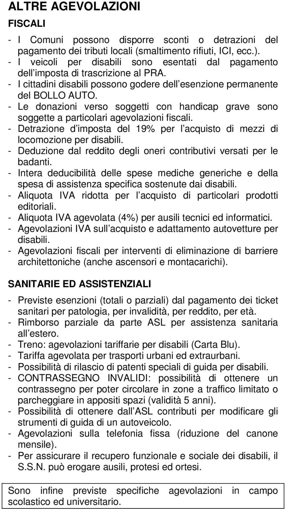 - Le donazioni verso soggetti con handicap grave sono soggette a particolari agevolazioni fiscali. - Detrazione d imposta del 19% per l acquisto di mezzi di locomozione per disabili.