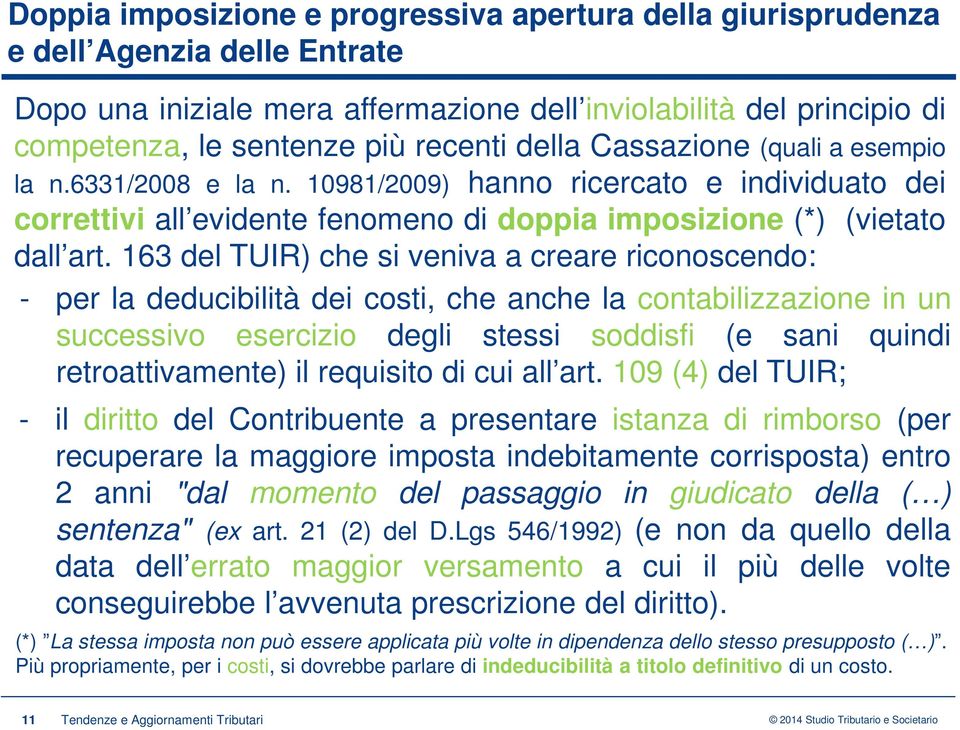 163 del TUIR) che si veniva a creare riconoscendo: - per la deducibilità dei costi, che anche la contabilizzazione in un successivo esercizio degli stessi soddisfi (e sani quindi retroattivamente) il