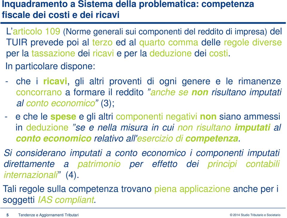 In particolare dispone: - che i ricavi, gli altri proventi di ogni genere e le rimanenze concorrano a formare il reddito ˮanche se non risultano imputati al conto economicoˮ (3); - e che le spese e