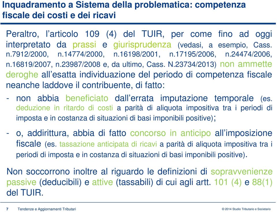 23734/2013) non ammette deroghe all esatta individuazione del periodo di competenza fiscale neanche laddove il contribuente, di fatto: - non abbia beneficiato dall errata imputazione temporale (es.