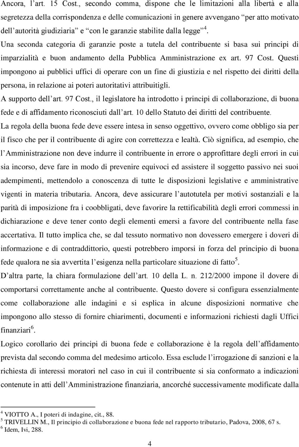 stabilite dalla legge 4. Una seconda categoria di garanzie poste a tutela del contribuente si basa sui principi di imparzialità e buon andamento della Pubblica Amministrazione ex art. 97 Cost.