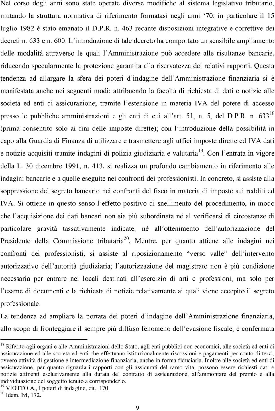 L introduzione di tale decreto ha comportato un sensibile ampliamento delle modalità attraverso le quali l Amministrazione può accedere alle risultanze bancarie, riducendo specularmente la protezione