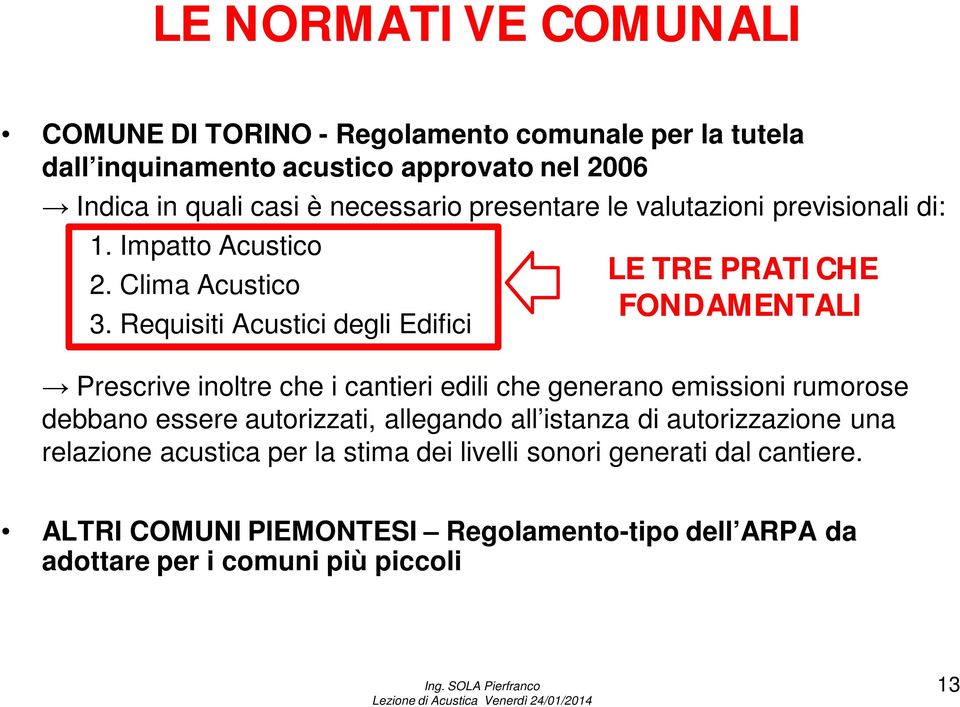 Requisiti Acustici degli Edifici LE TRE PRATICHE FONDAMENTALI Prescrive inoltre che i cantieri edili che generano emissioni rumorose debbano essere