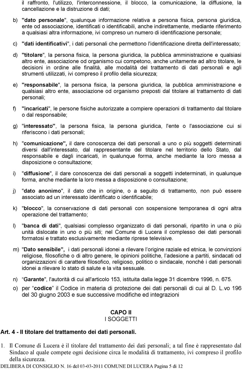 personale; c) "dati identificativi", i dati personali che permettono l'identificazione diretta dell'interessato; d) "titolare", la persona fisica, la persona giuridica, la pubblica amministrazione e